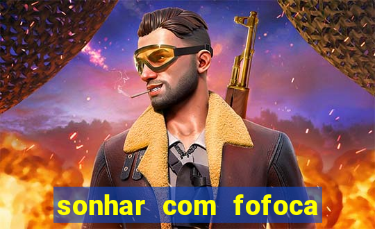 sonhar com fofoca jogo do bicho